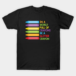 In A World Full Of Crayons Be A Glitter Crayon T-Shirt